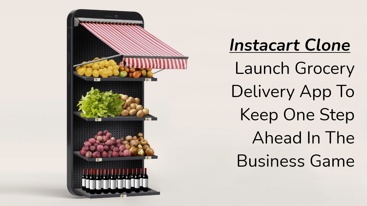 Instacart Clone – Launch Grocery Delivery App To Keep One Step Ahead in The Business Game