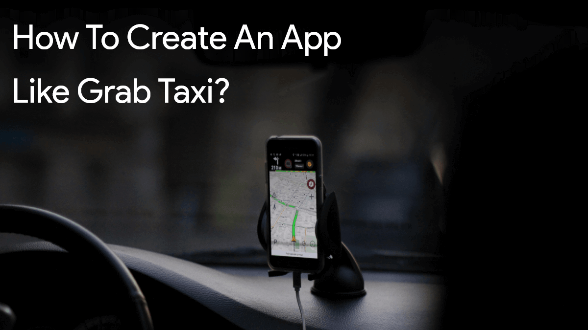 How To Create An App Like Grab Taxi?