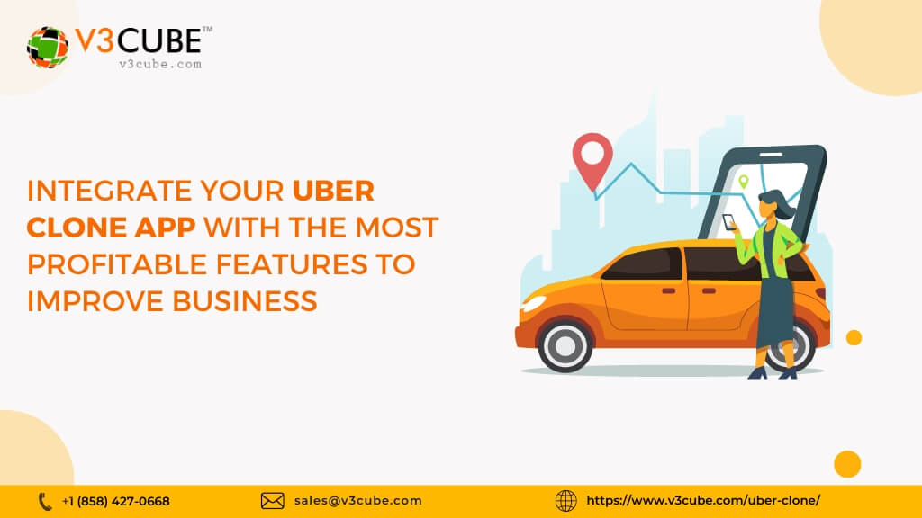 Integrate Your Uber Clone App With The Most Profitable Features To Improve Business