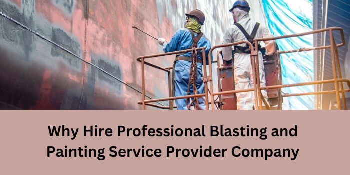 Why Hire Professional Blasting and Painting Service Provider Company