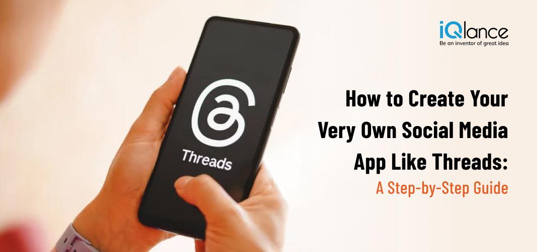 How to Create Your Very Own Social Media App Like Threads: A Step-by-Step Guide