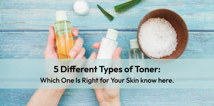 5 Different Types of Toner: Which One Is Right for Your Skin know here.