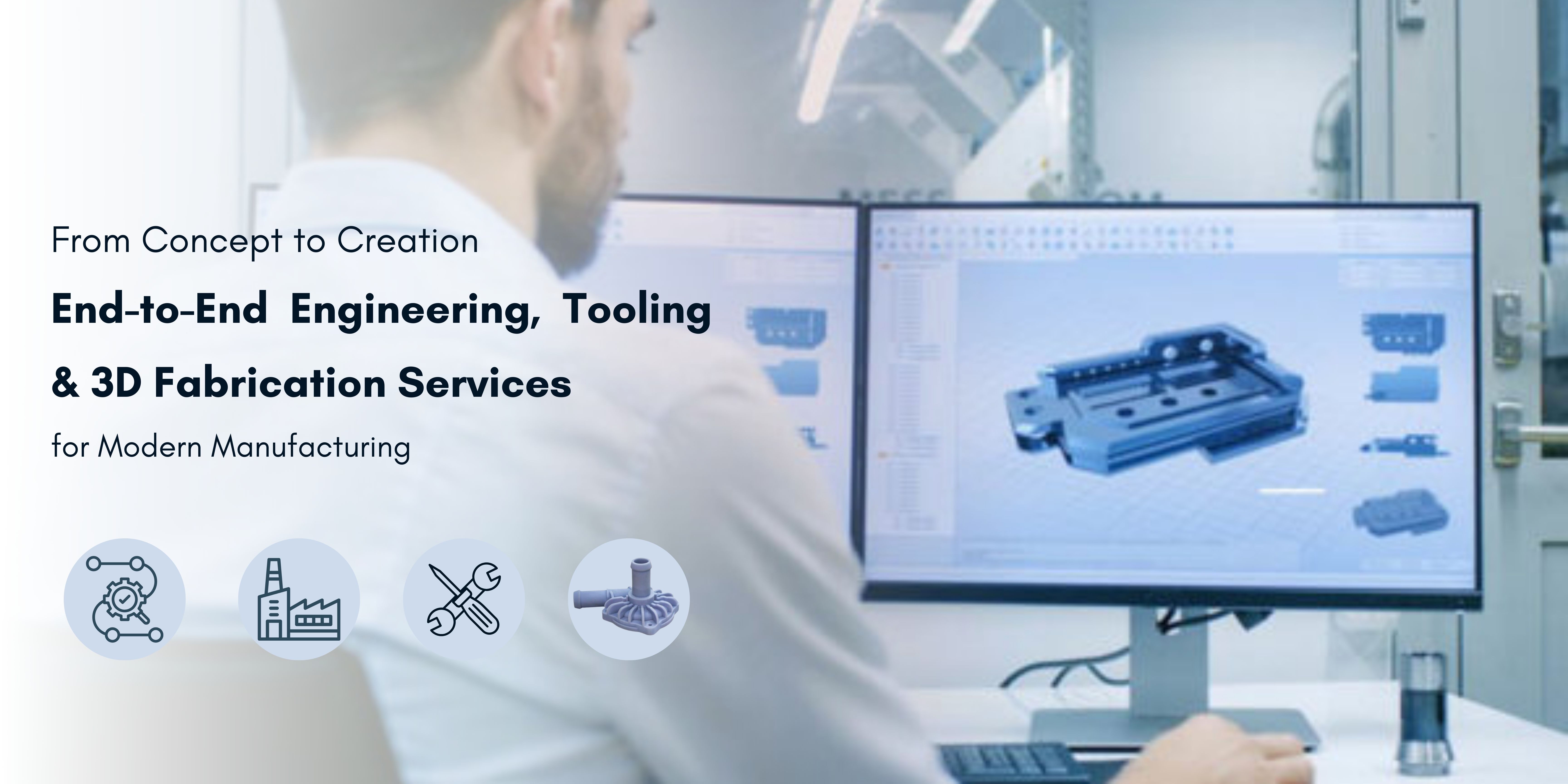 From Concept to Creation: End-to-End Engineering, Tooling & 3D Fabrication Services for Modern Manufacturing