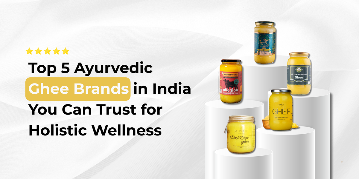 Top 5 Ayurvedic Ghee Brands in India You Can Trust for Holistic Wellness