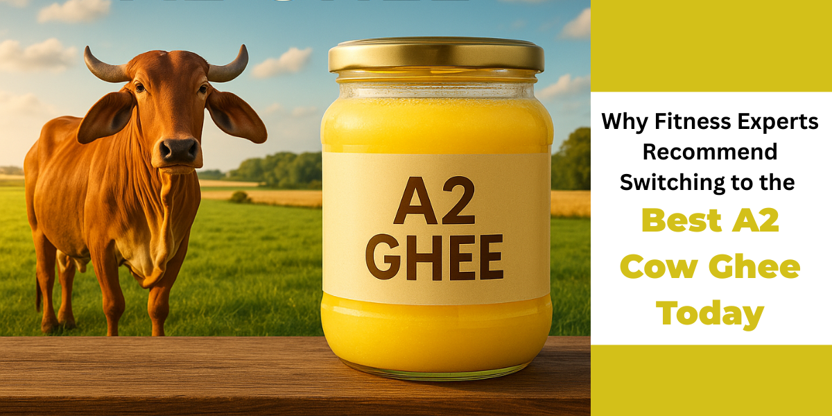 Why Fitness Experts Recommend Switching to the Best A2 Cow Ghee Today