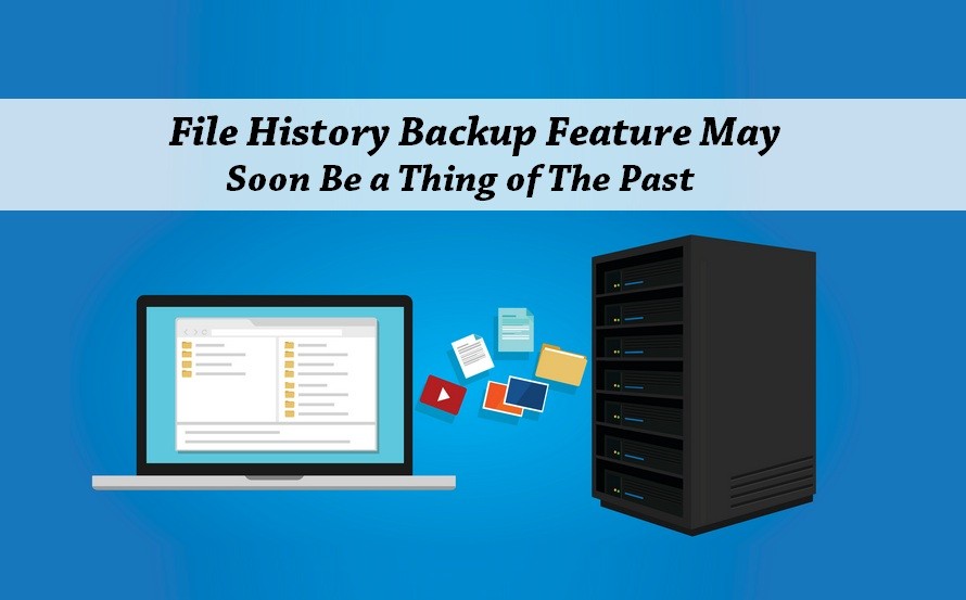 File History Backup Feature May Soon Be a Thing of The Past