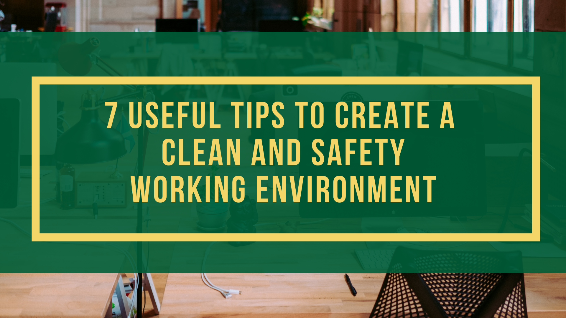 7 Useful Tips to Create A Clean and Safety Working Environment