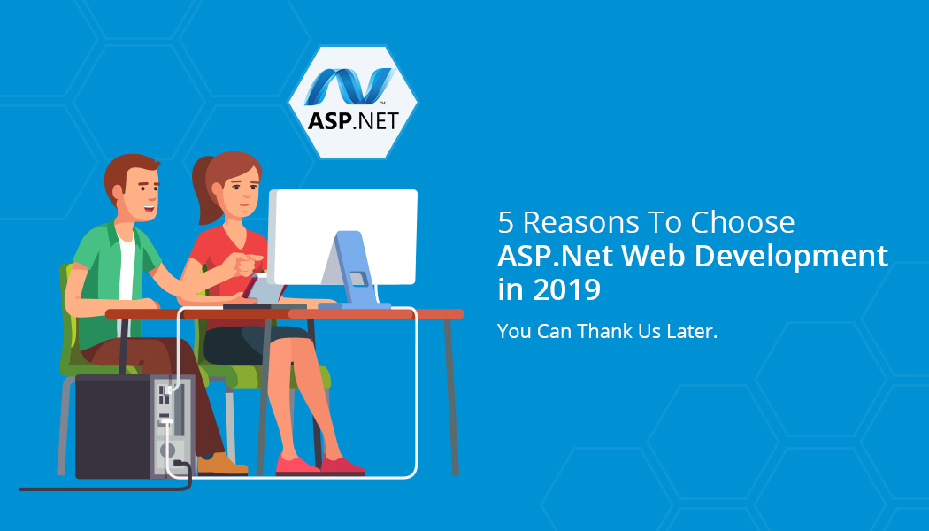 5 Reasons To Choose ASP .Net Web Development in 2019 – You Can Thank Us Later