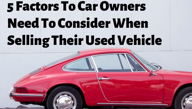 5 Factors To Car Owners Need To Consider When Selling Their Used Vehicle