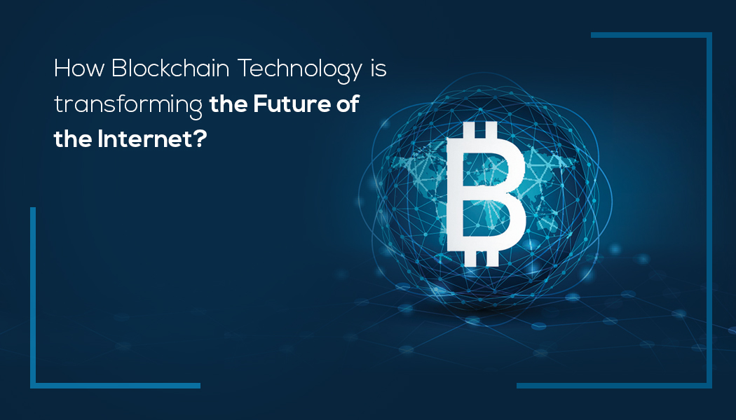 How Blockchain Technology is Transforming the Future of the Internet?