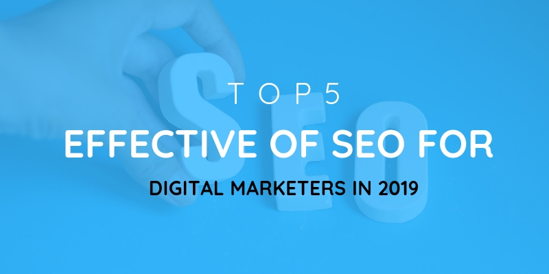 Top 5 effective of SEO for Digital Marketers in 2019