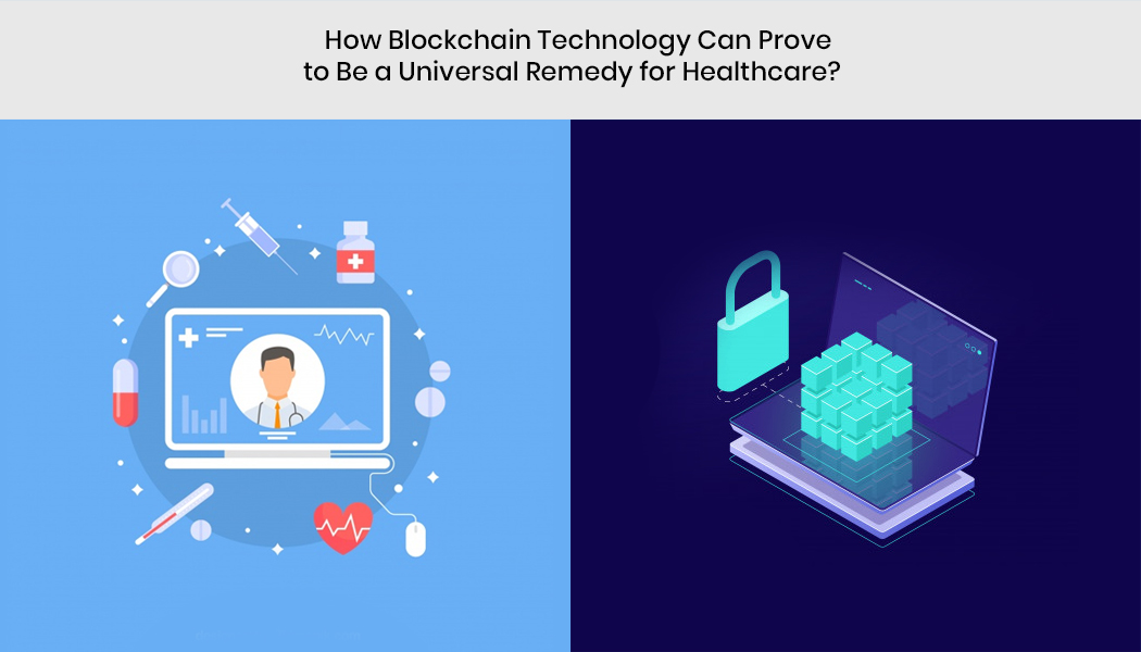How Blockchain Technology Can Prove to Be a Universal Remedy for Healthcare?