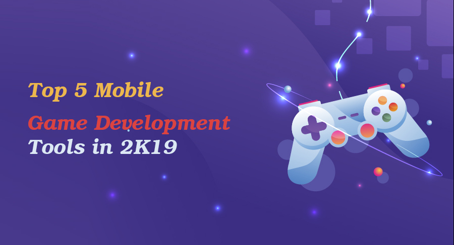 Mobile Game Development Tools in 2K19: Best Android Game Development Platforms