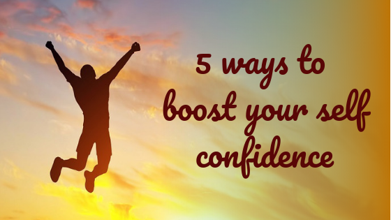 Feeling Like Giving Up? 5 Ways to Boost Your Self Confidence