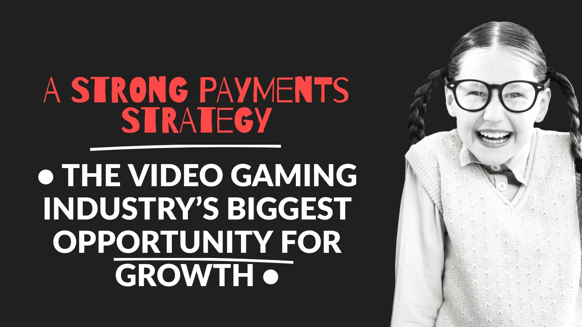 A Strong Payments Strategy : The Gaming Industry’s Biggest Opportuniyt For Growth
