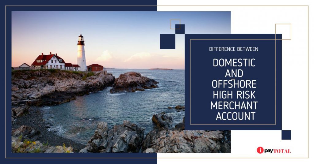 DIFFERENCE BETWEEN DOMESTIC AND OFFSHORE HIGH RISK MERCHANT ACCOUNT