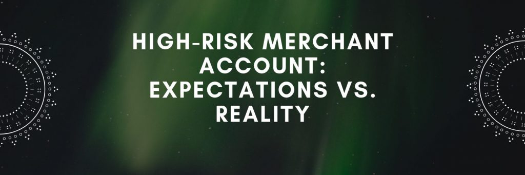 High-Risk Merchant Account: Expectations vs. Reality