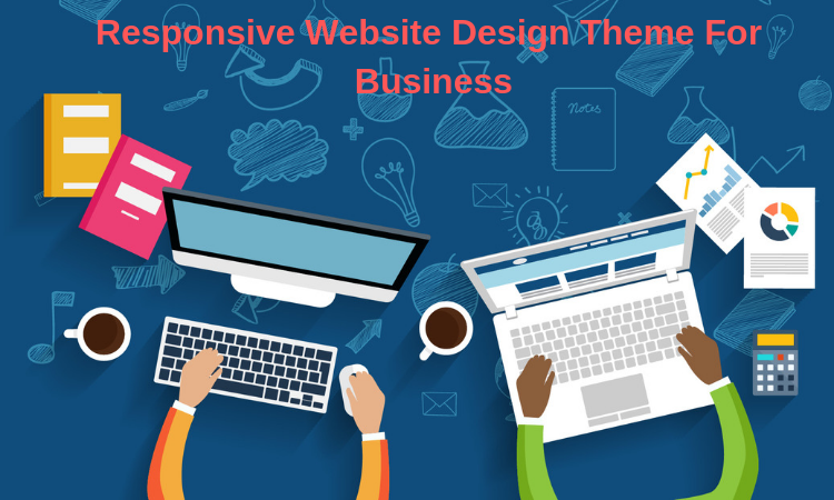 6 Tips To Choose A Responsive Website Design Theme For Business