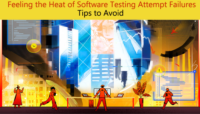 Tips To Avoid the Feeling of Heat Due To Software Testing Attempt Failures