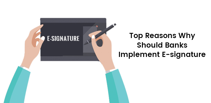 Top Reasons Why Should Banks Implement E-signature