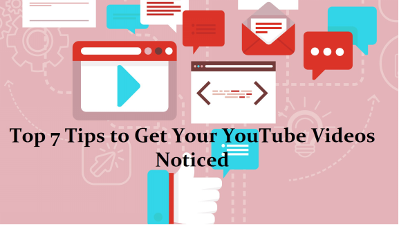 Top 7 Tips to Get Your YouTube Videos Noticed