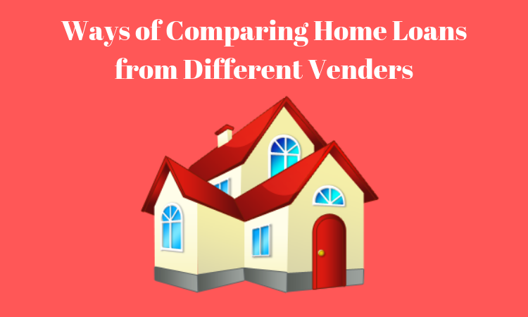 Ways of Comparing Home Loans from Different Venders