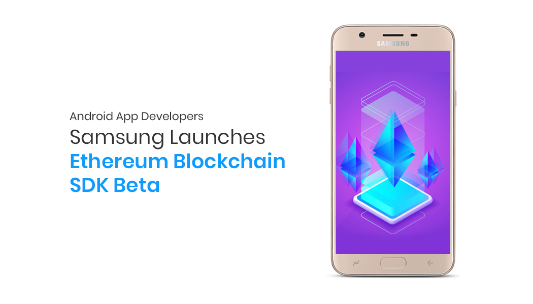 Android App Developers_ Samsung Launches Ethereum Blockchain SDK Beta