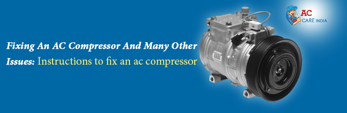 Fixing An AC Compressor And Many Other Issues: Instructions to fix an ac compressor