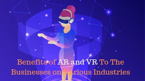 Benefits of AR and VR to the Businesses on Various Industries