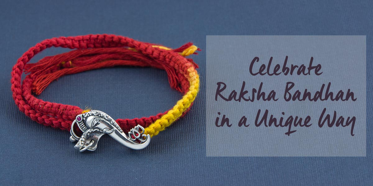 Celebrate Raksha Bandhan in a Unique Way This Year