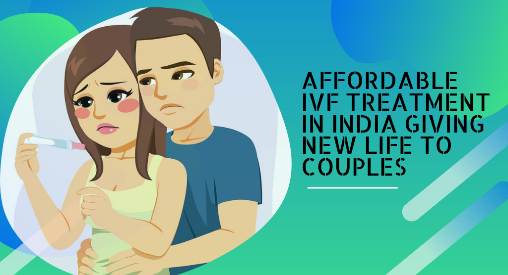Affordable IVF Treatment in India Giving New Life To Couples
