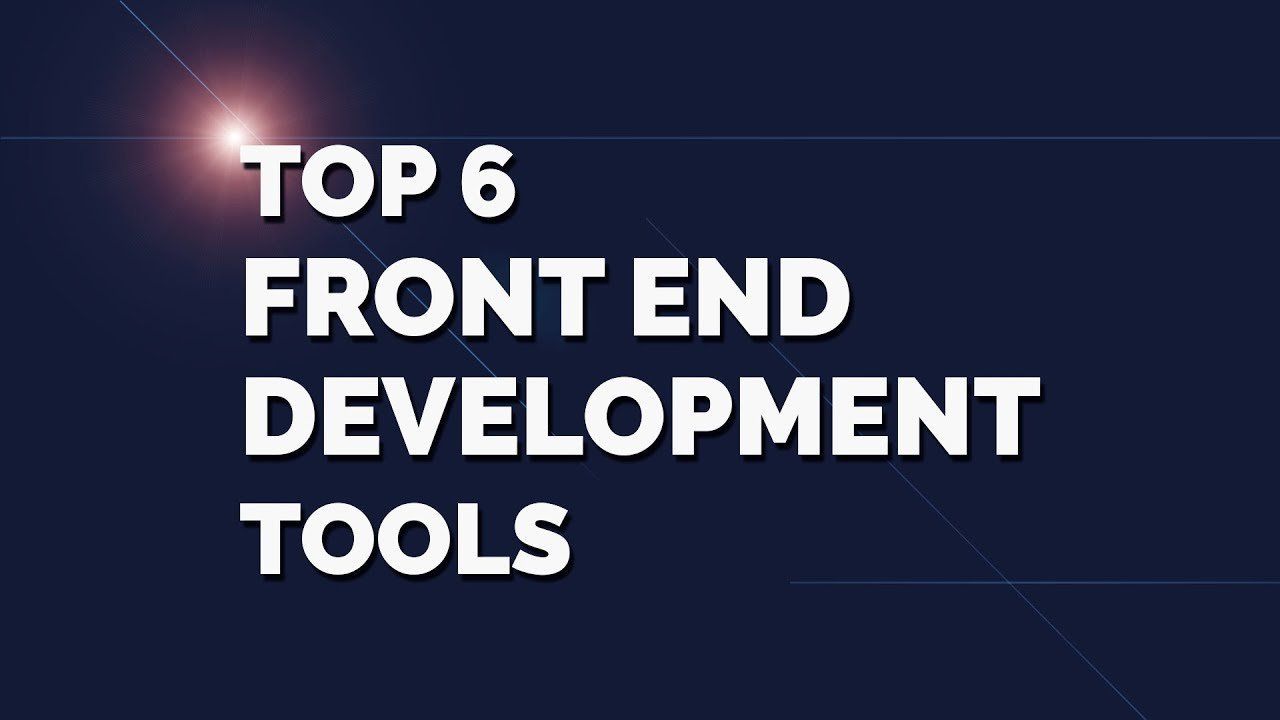 Top 6 Front end Development Tools to Consider in 2019