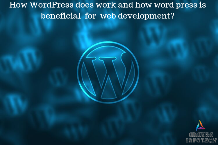 How WordPress Does Work And How Word Press is Beneficial  For Web Development?