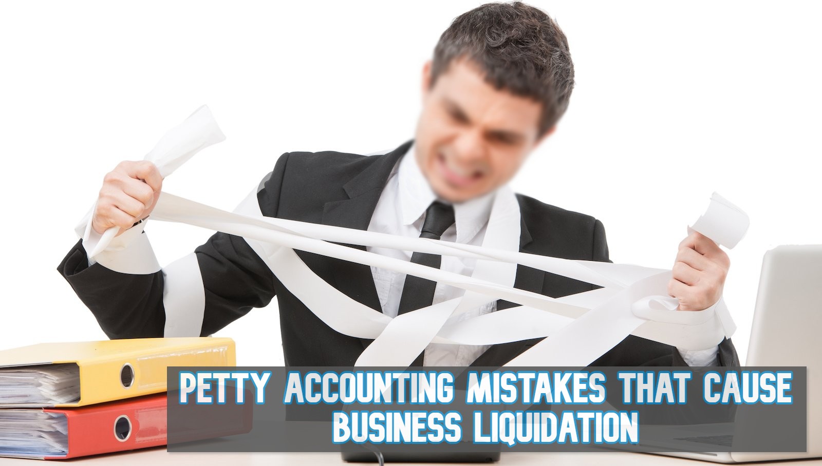 Petty Accounting Mistakes That Cause Business Liquidation