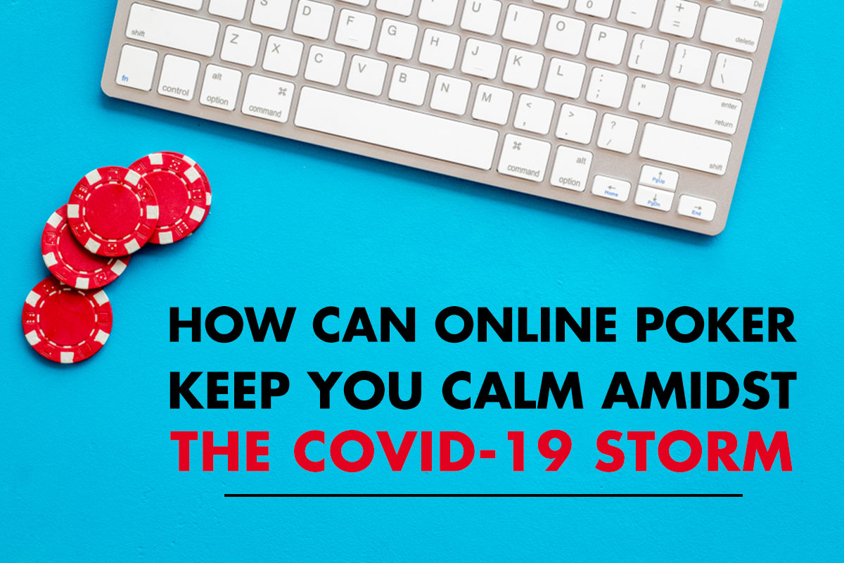 How Can Online Poker Keep You Calm Amidst the COVID-19 Storm