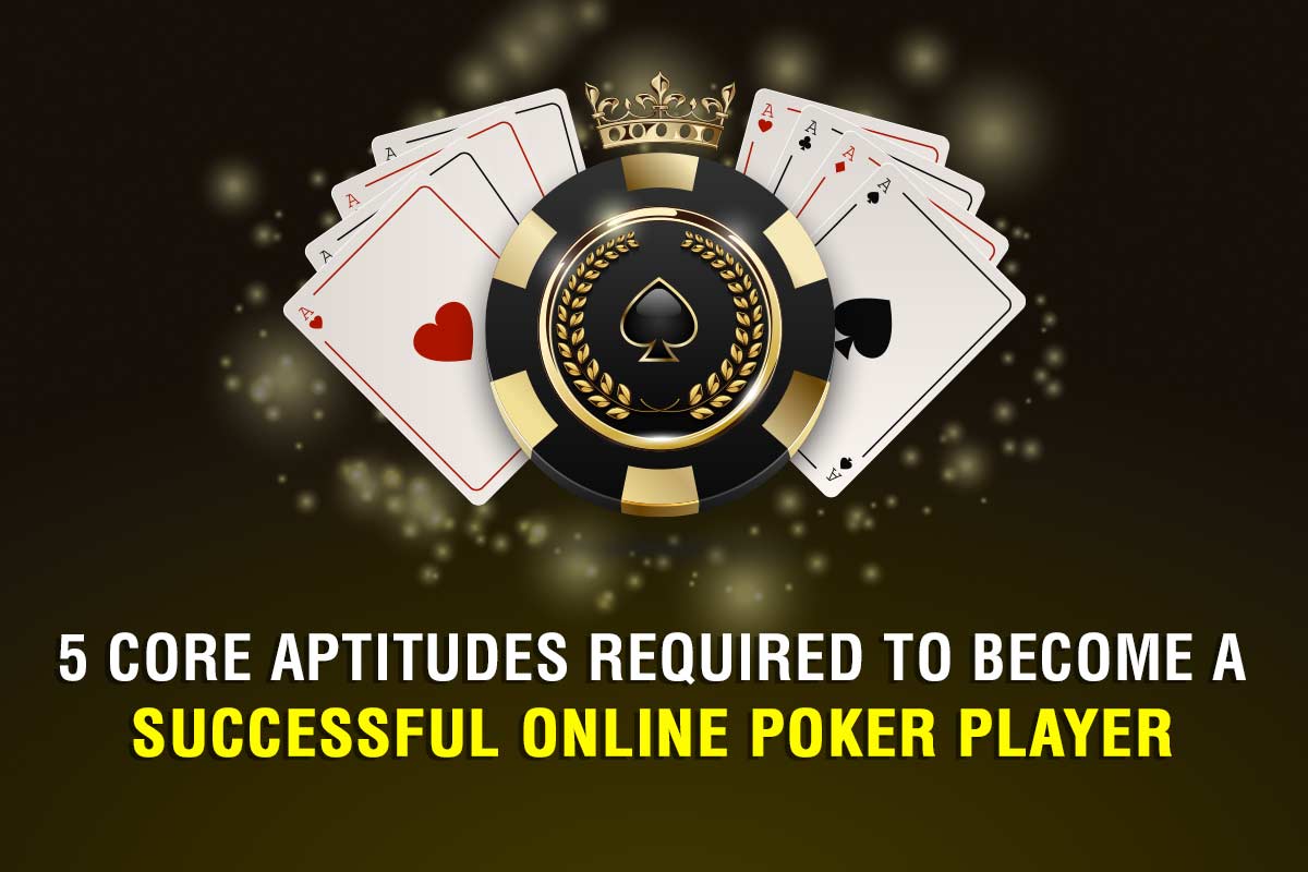 5 Core Aptitudes Required to Become a Successful Online Poker Player