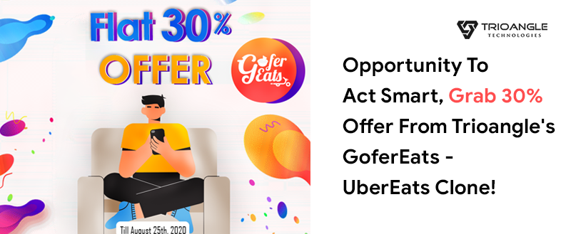 Opportunity To Act Smart Grab 30% Offer From Trioangle’s GoferEats — UberEats Clone!