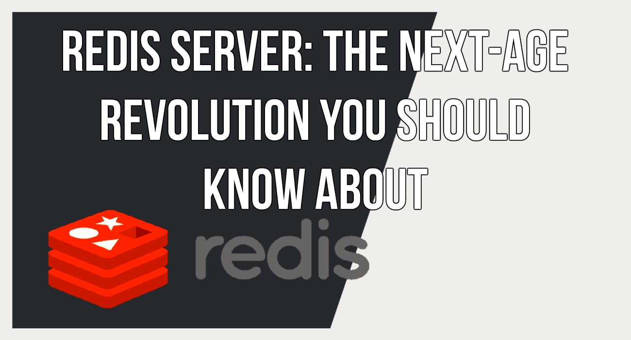 Redis Server: The Next-Age Revolution You Should Know About