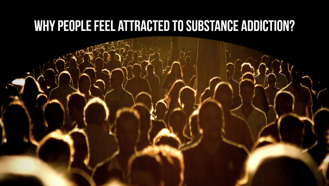Why People Feel Attracted To Substance Addiction?