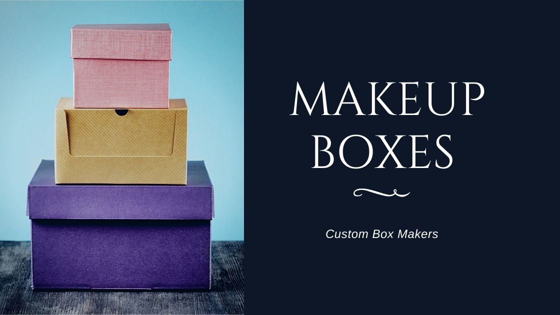 Why You Should Get Makeup Boxes Wholesale