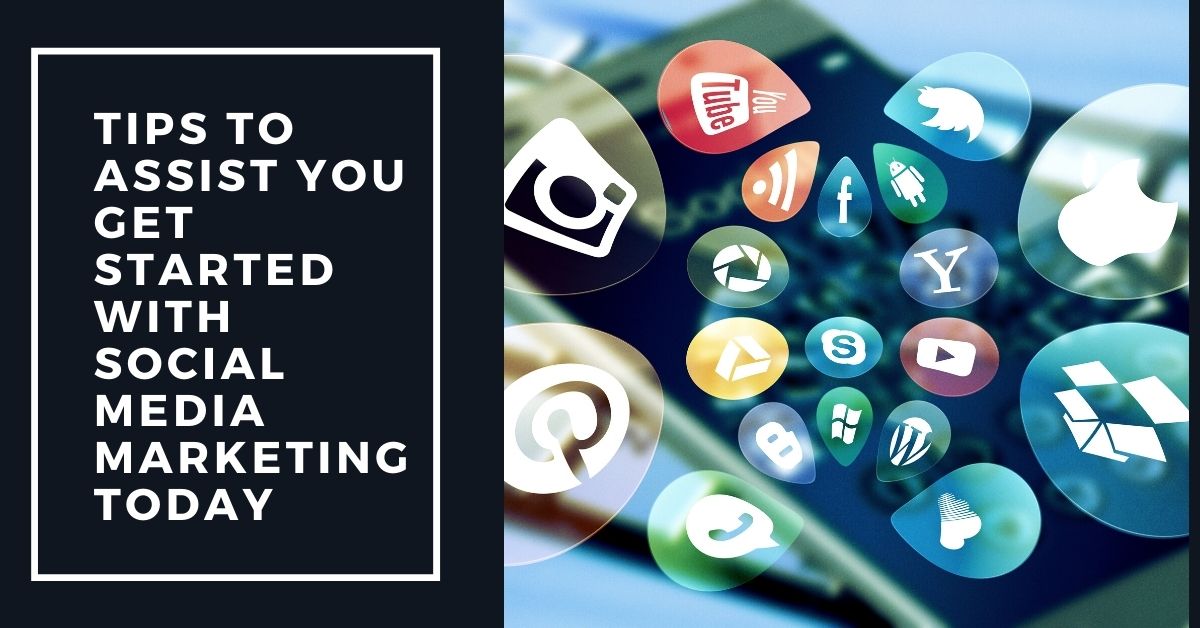 Tips To Assist You Get Started With Social Media Marketing Today