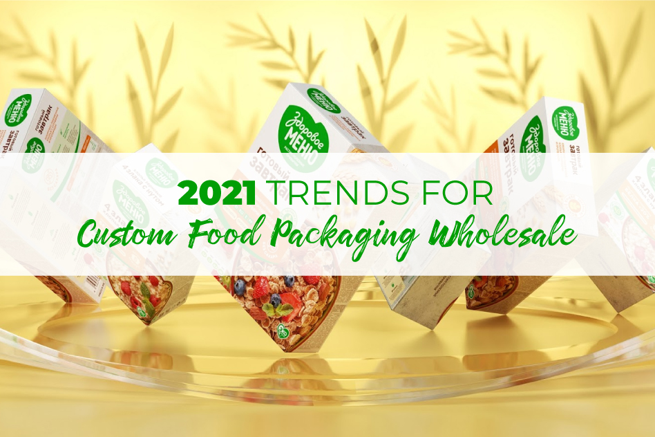 2021 Trends for Custom Food Packaging Wholesale