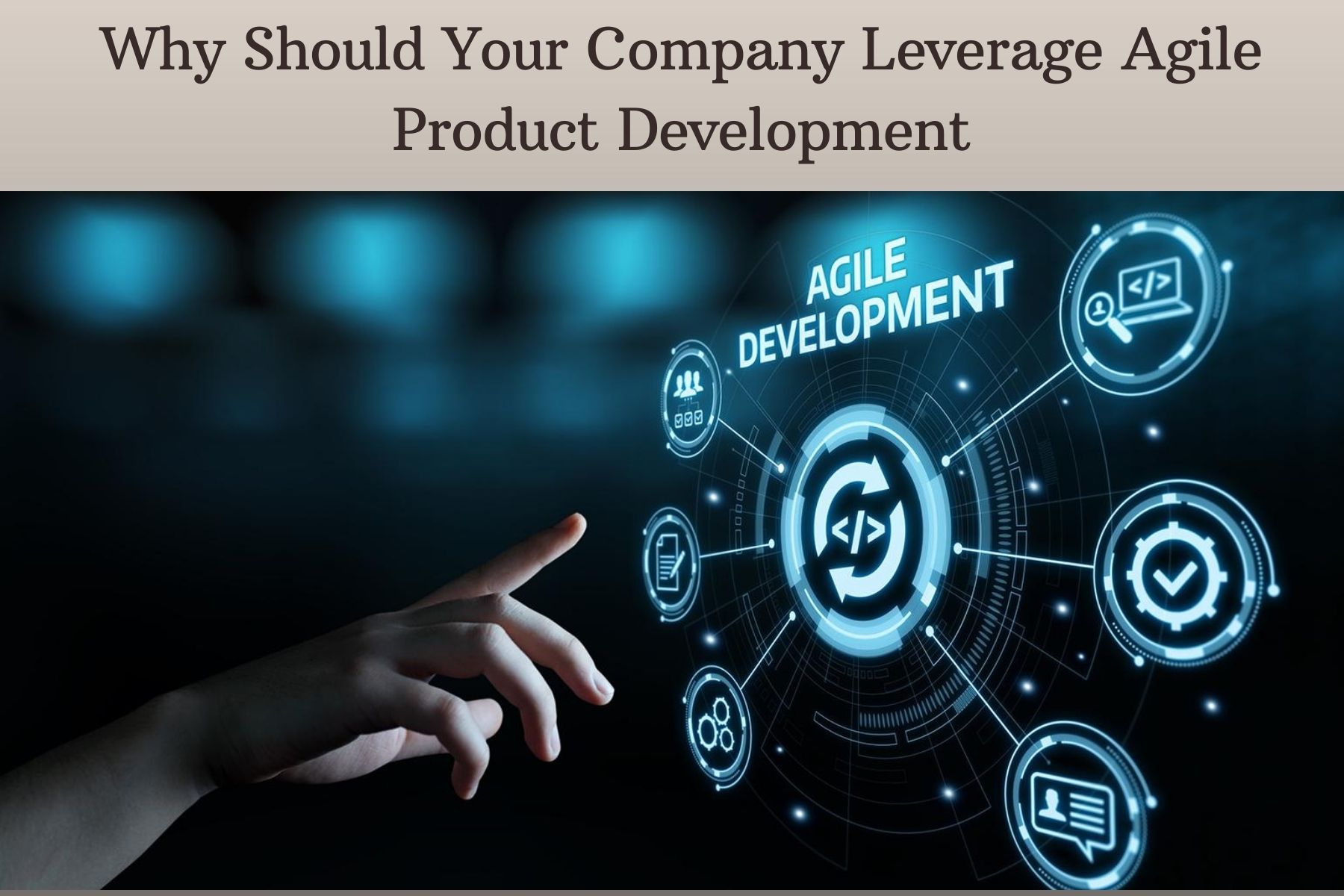 Why Should Your Company Leverage Agile Product Development?