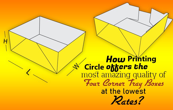 How Printing Circle Offers the Most Amazing Quality of Four Corner Tray Boxes at the Lowest Rates