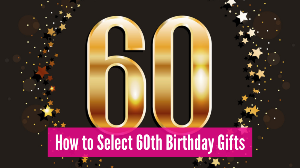 How to Select 60th Birthday Gifts