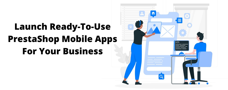 Launch Ready-To-Use PrestaShop Mobile Apps For Your Business