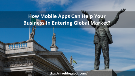 How Mobile Apps Can Help Your Business In Entering Global Market?