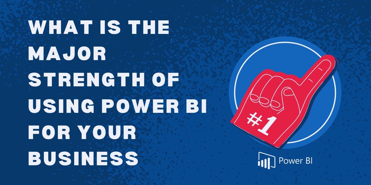 What Is The Major Strength Of Using Power BI For Your Business
