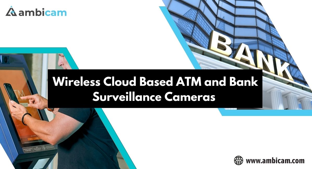 The Best Wireless Cloud Based ATM and Bank Surveillance Cameras