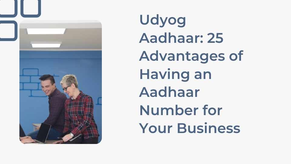 Udyog Aadhaar: 25 Advantages of Having an Aadhaar Number for Your Business